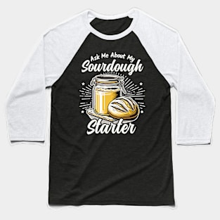 Ask Me about my Sourdough Starter Fun Baking Design Baseball T-Shirt